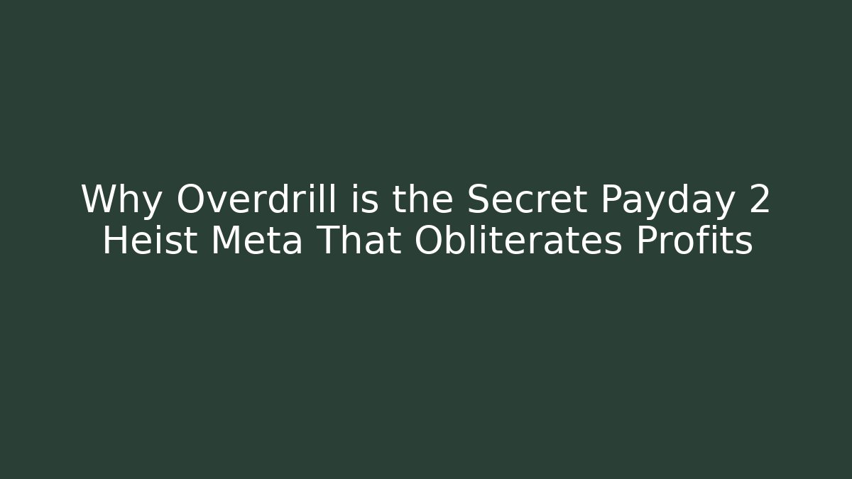 Why Overdrill is the Secret Payday 2 Heist Meta That Obliterates Profits