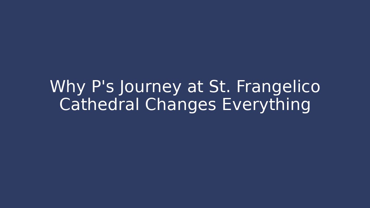 Why P's Journey at St. Frangelico Cathedral Changes Everything