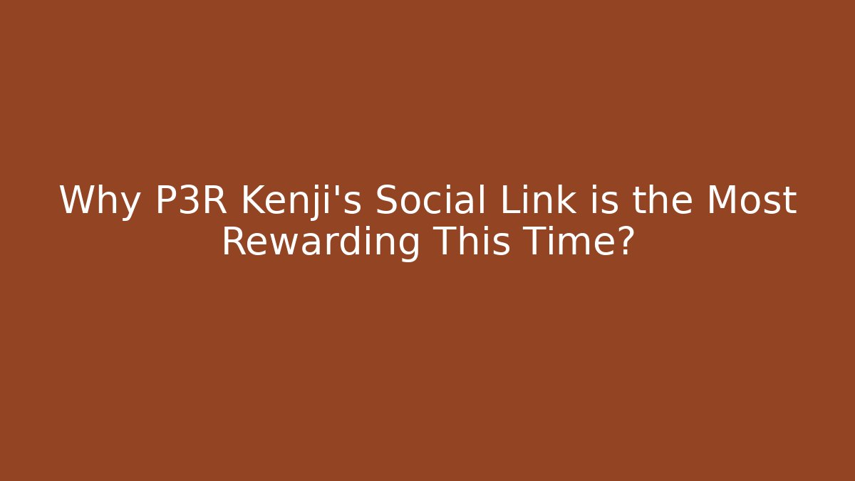 Why P3R Kenji's Social Link is the Most Rewarding This Time?