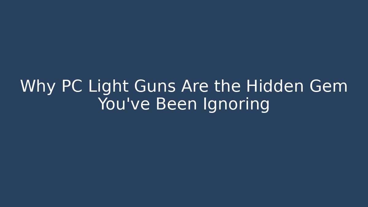 Why PC Light Guns Are the Hidden Gem You've Been Ignoring