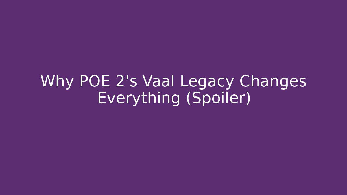 Why POE 2's Vaal Legacy Changes Everything (Spoiler)