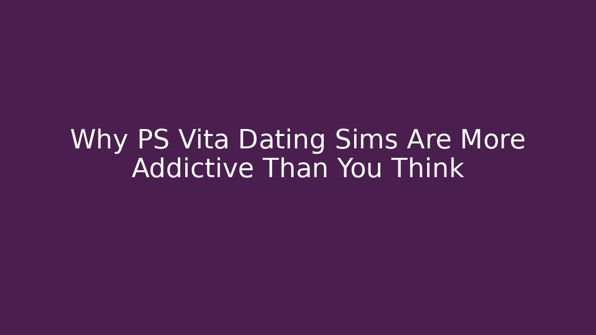 Why PS Vita Dating Sims Are More Addictive Than You Think