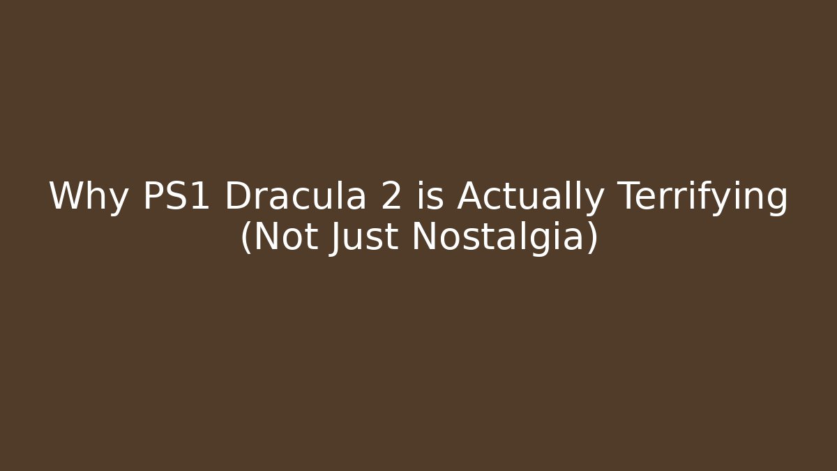 Why PS1 Dracula 2 is Actually Terrifying (Not Just Nostalgia)