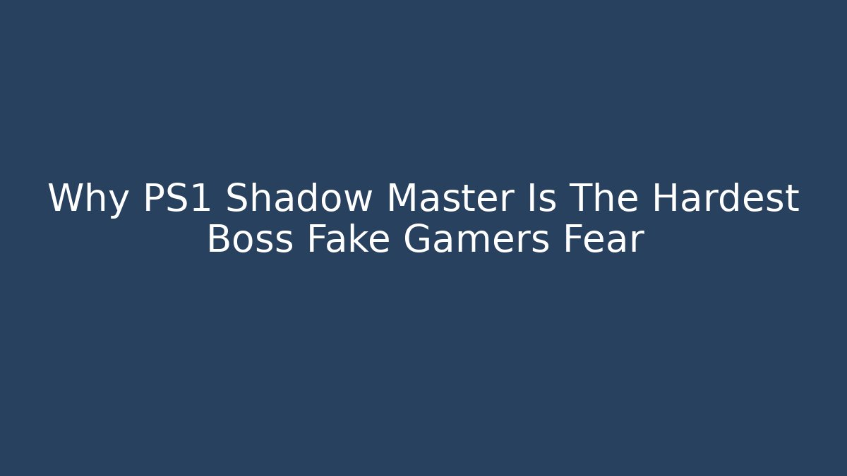 Why PS1 Shadow Master Is The Hardest Boss Fake Gamers Fear