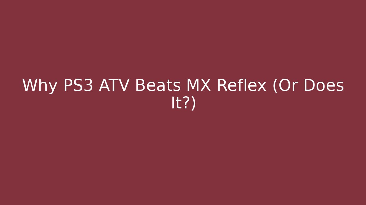 Why PS3 ATV Beats MX Reflex (Or Does It?) - Create More Assets