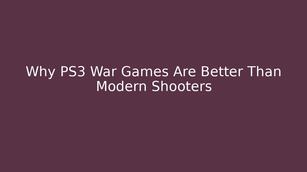 Why PS3 War Games Are Better Than Modern Shooters