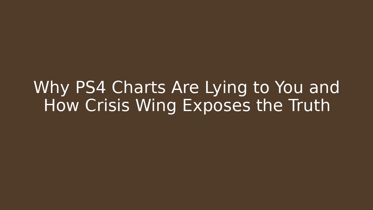 Why PS4 Charts Are Lying to You and How Crisis Wing Exposes the Truth