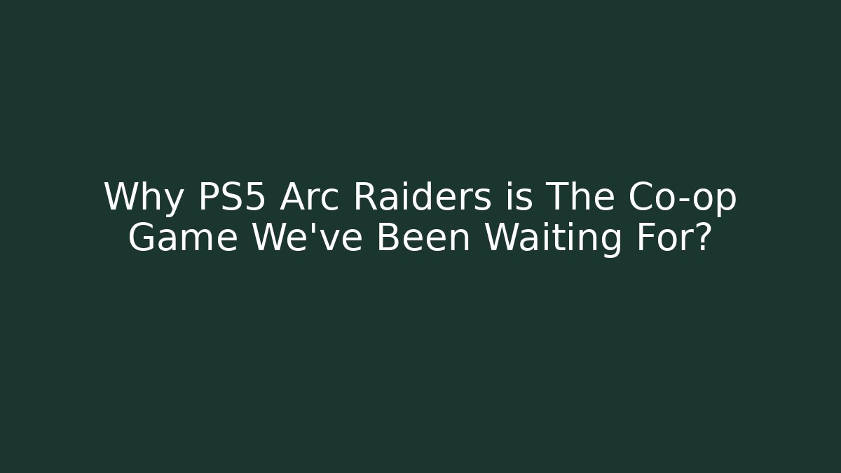 Why PS5 Arc Raiders is The Co-op Game We've Been Waiting For?