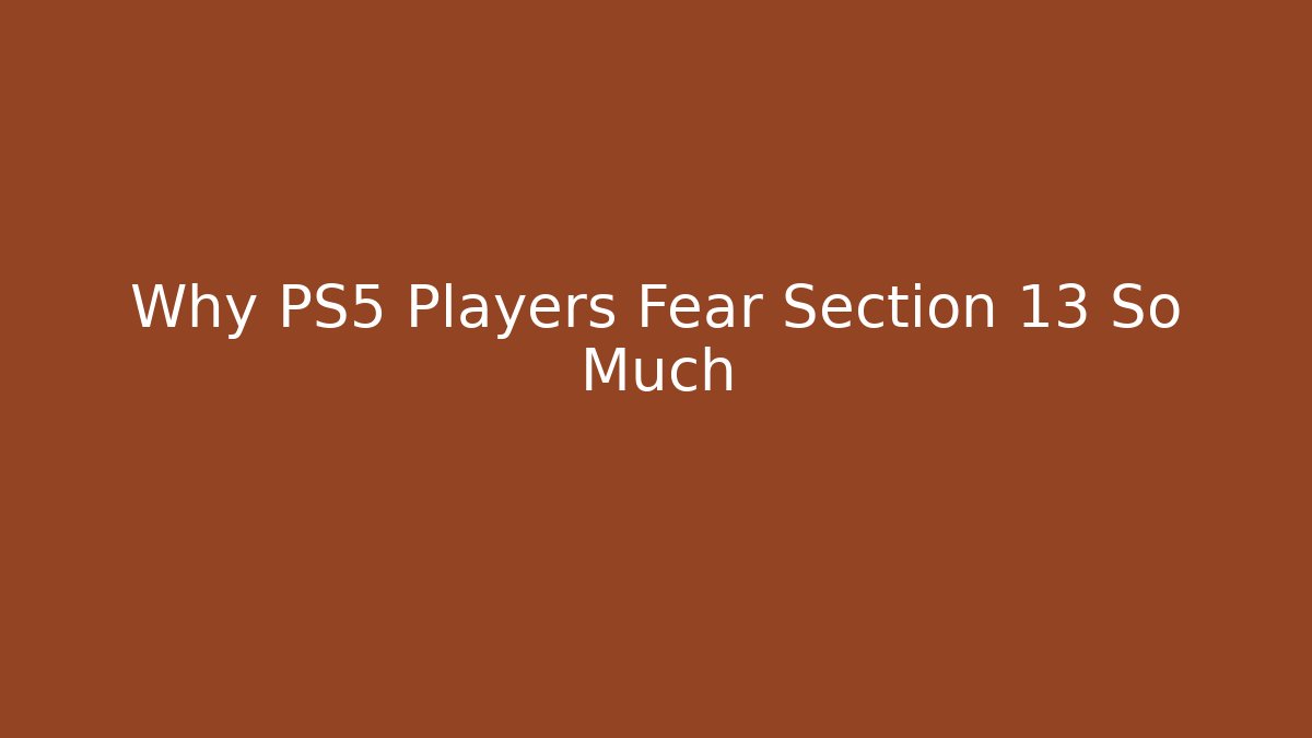 Why PS5 Players Fear Section 13 So Much