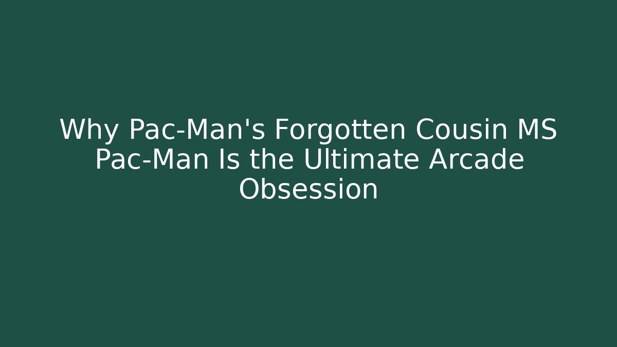 Why Pac-Man's Forgotten Cousin MS Pac-Man Is the Ultimate Arcade Obsession
