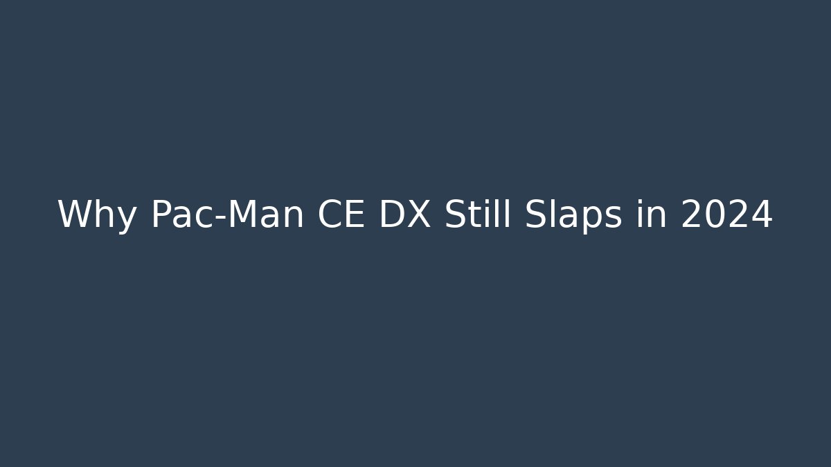 Why Pac-Man CE DX Still Slaps in 2024