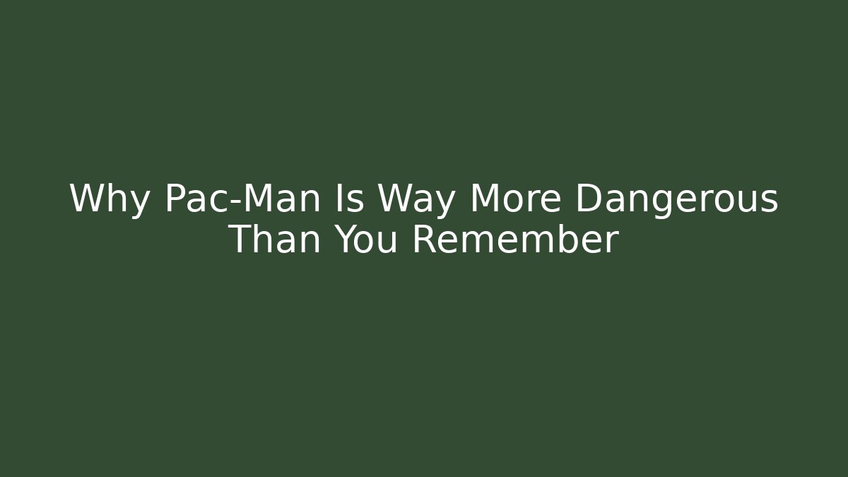 Why Pac-Man Is Way More Dangerous Than You Remember