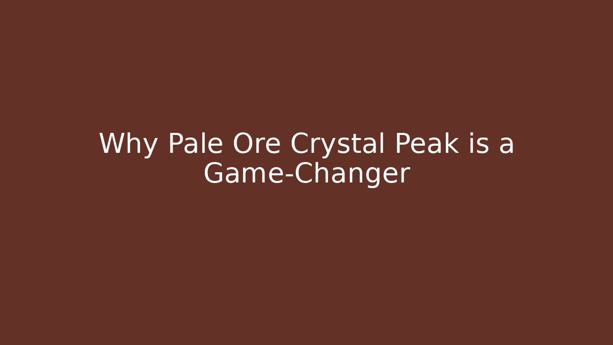 Why Pale Ore Crystal Peak is a Game-Changer - Create More Assets