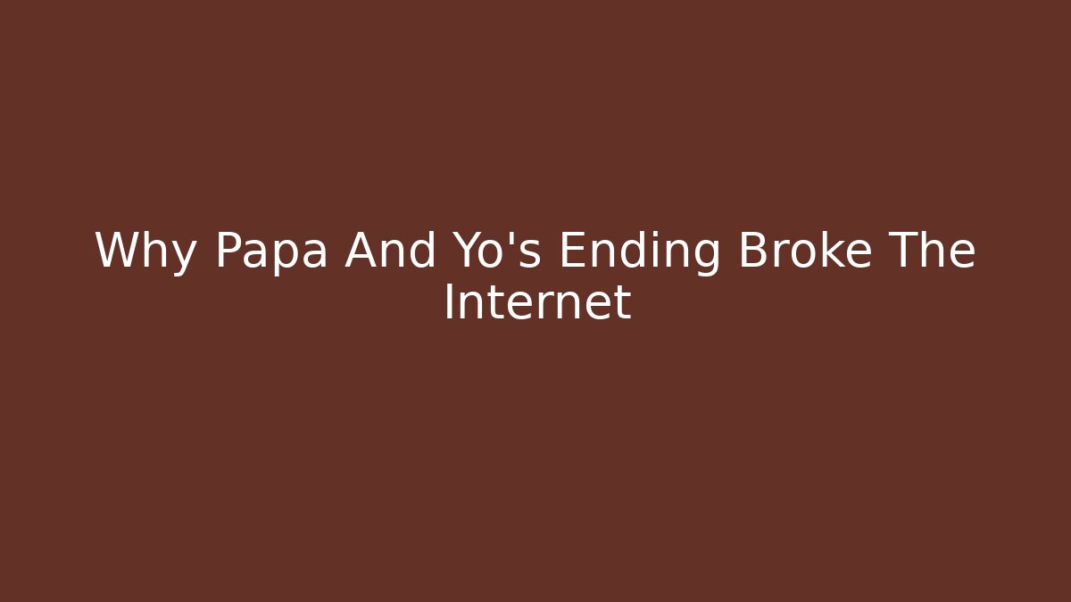 Why Papa And Yo's Ending Broke The Internet