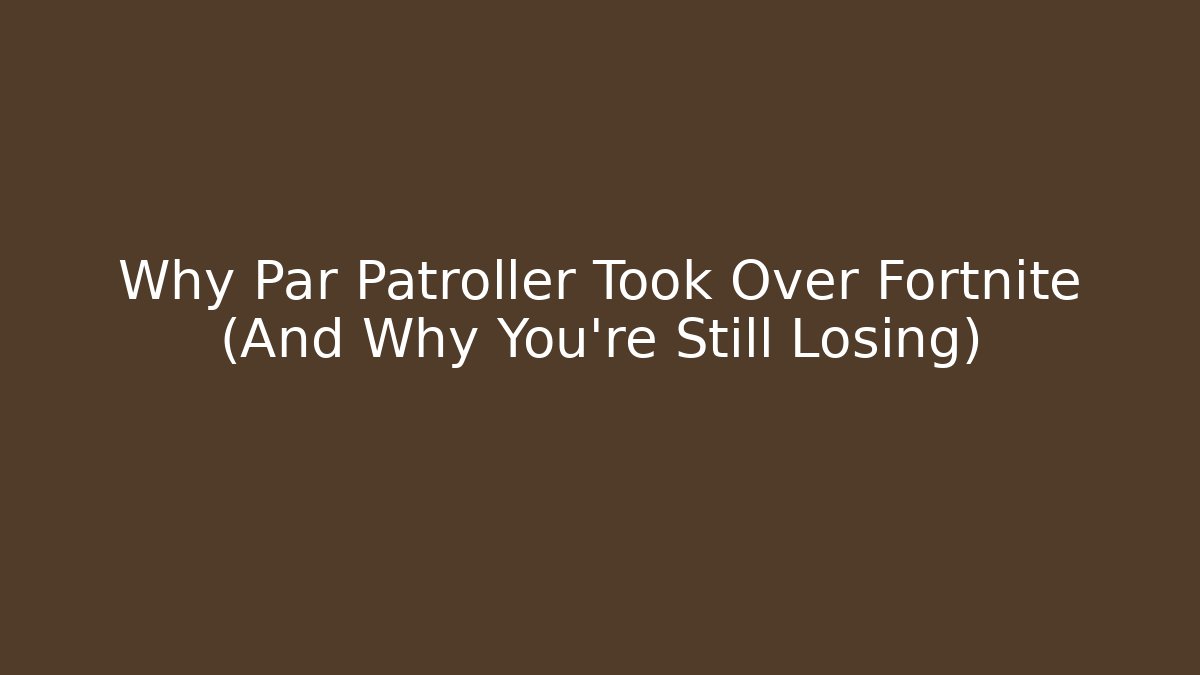 Why Par Patroller Took Over Fortnite (And Why You’re Still Losing)