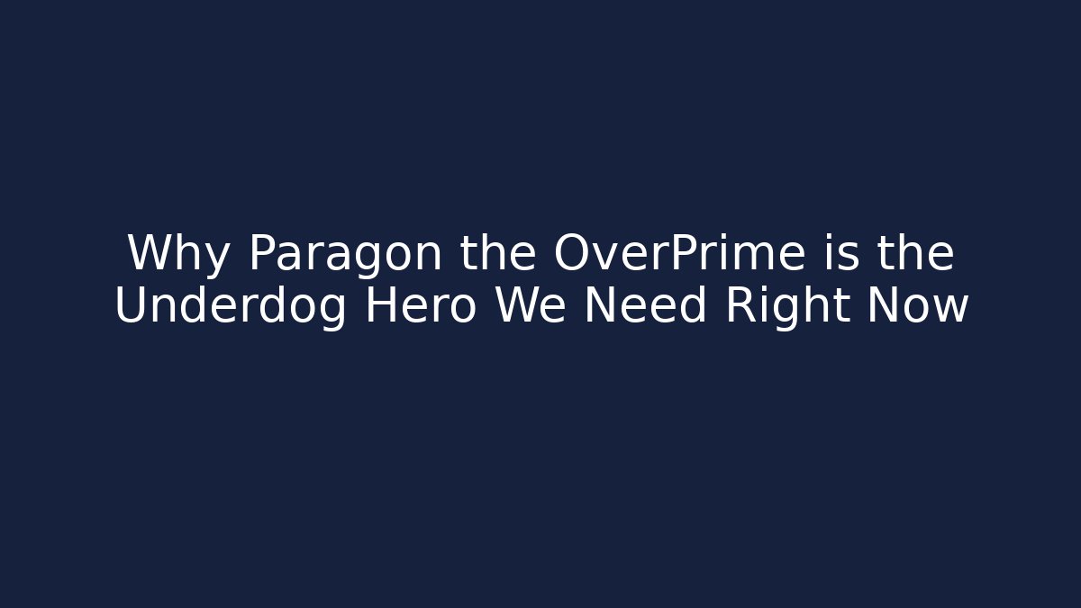Why Paragon the OverPrime is the Underdog Hero We Need Right Now
