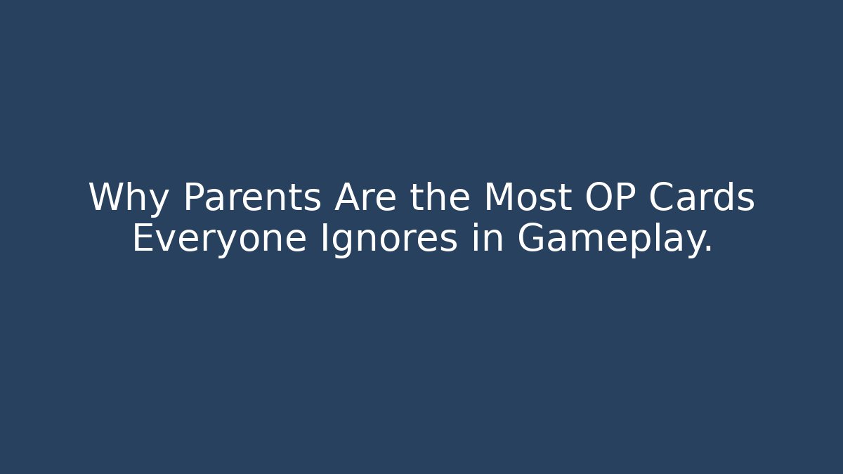 Why Parents Are the Most OP Cards Everyone Ignores in Gameplay.
