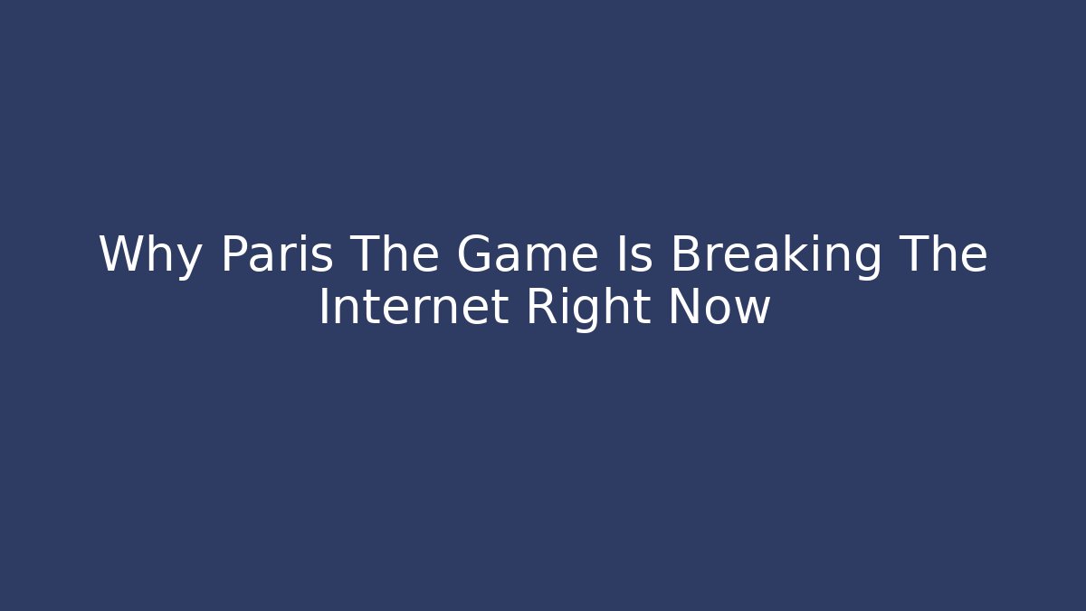 Why Paris The Game Is Breaking The Internet Right Now - Create More Assets