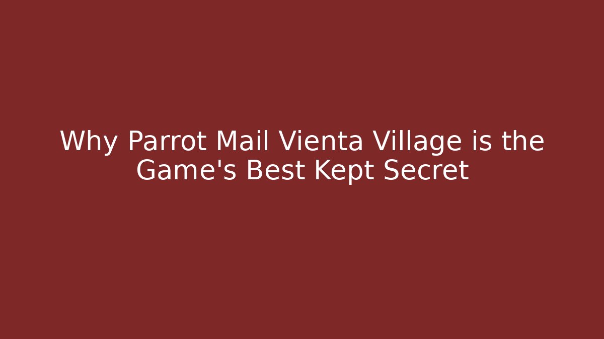 Why Parrot Mail Vienta Village is the Game's Best Kept Secret
