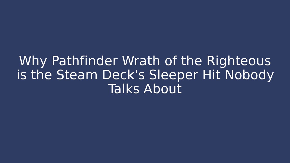 Why Pathfinder Wrath of the Righteous is the Steam Deck's Sleeper Hit Nobody Talks About