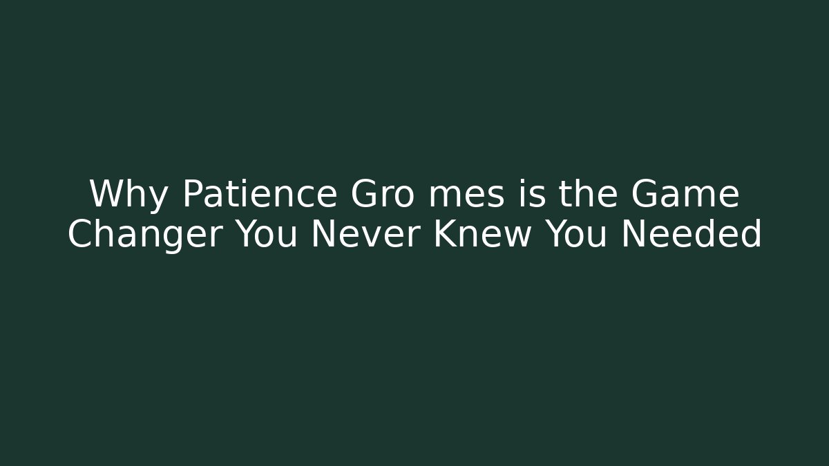 Why Patience Gro mes is the Game Changer You Never Knew You Needed