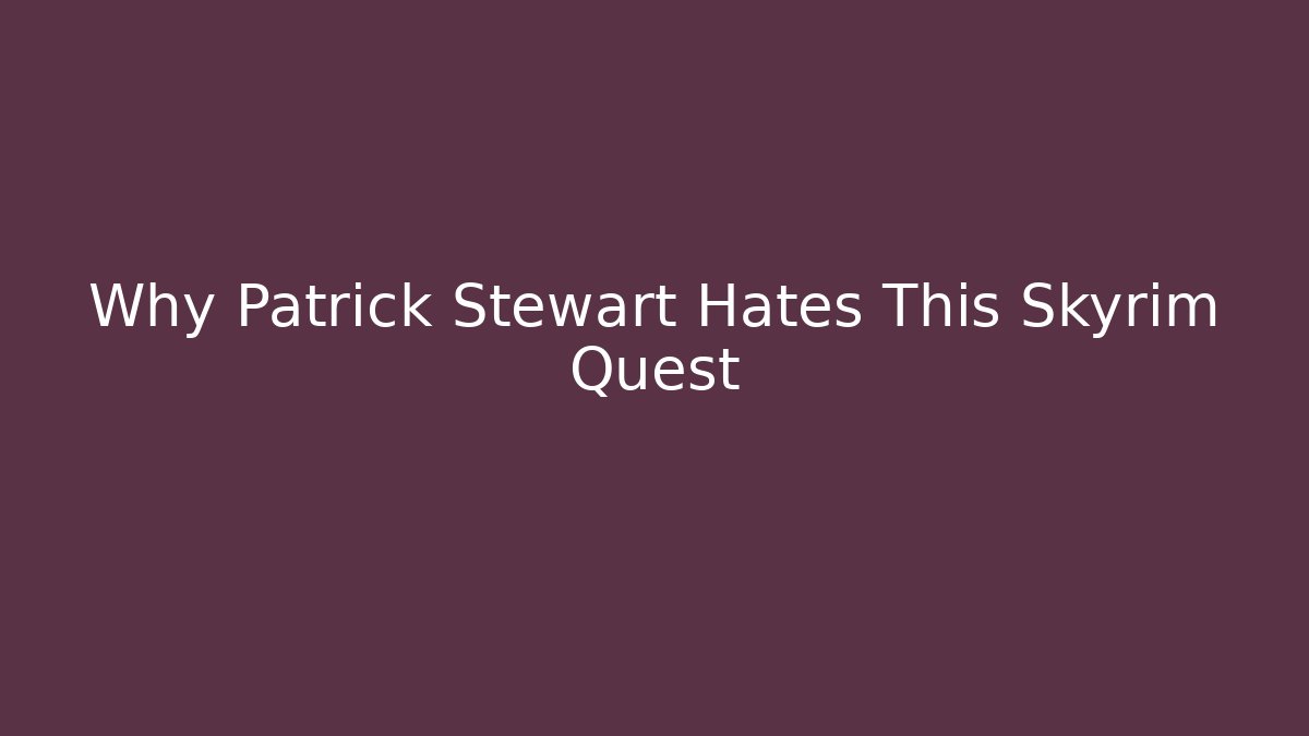 Why Patrick Stewart Hates This Skyrim Quest - Create More Assets