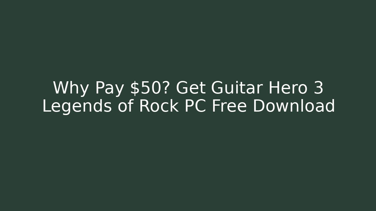 Why Pay $50? Get Guitar Hero 3 Legends of Rock PC Free Download