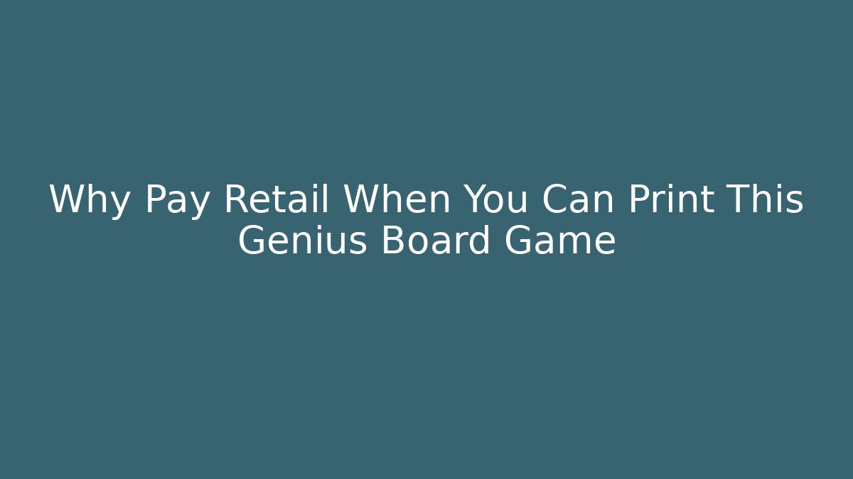 Why Pay Retail When You Can Print This Genius Board Game