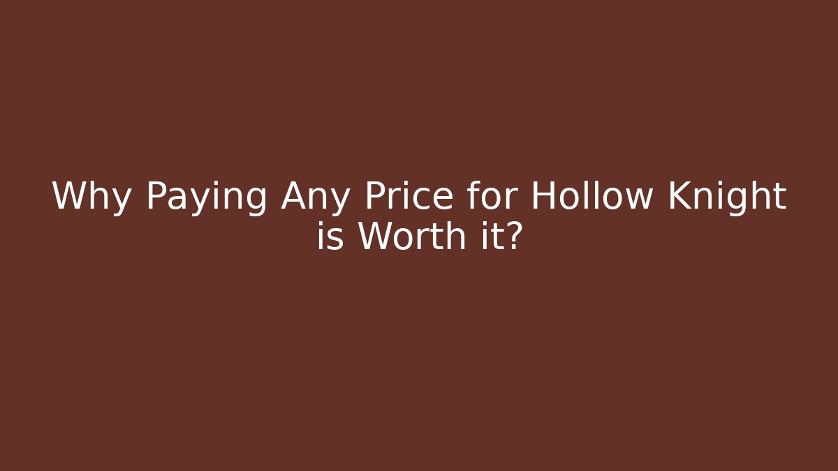 Why Paying Any Price for Hollow Knight is Worth it?
