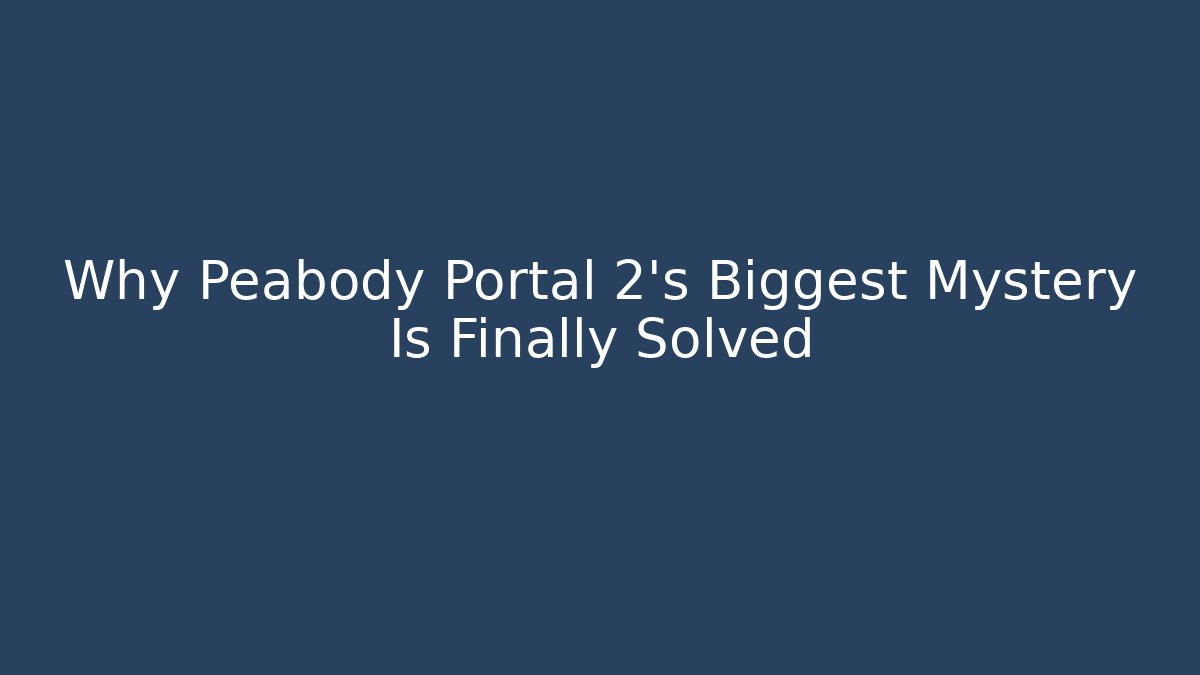 Why Peabody Portal 2's Biggest Mystery Is Finally Solved