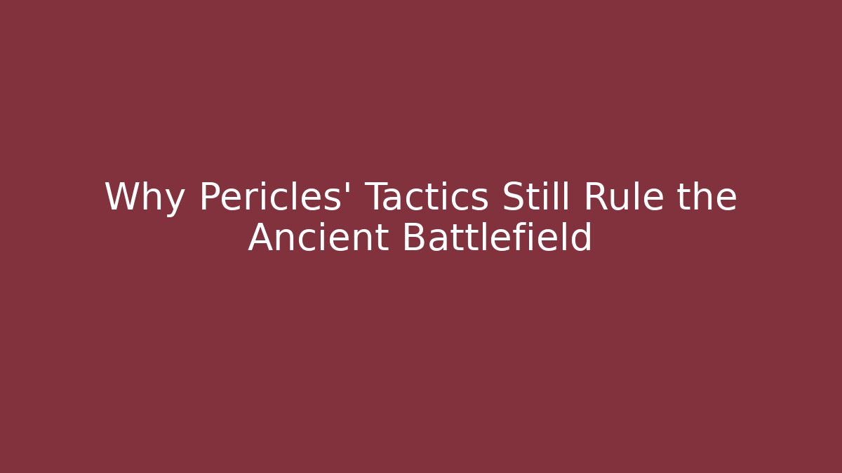 Why Pericles' Tactics Still Rule the Ancient Battlefield