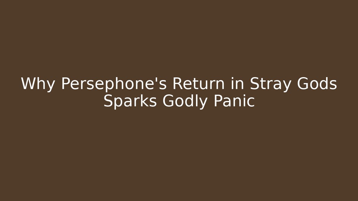 Why Persephone's Return in Stray Gods Sparks Godly Panic