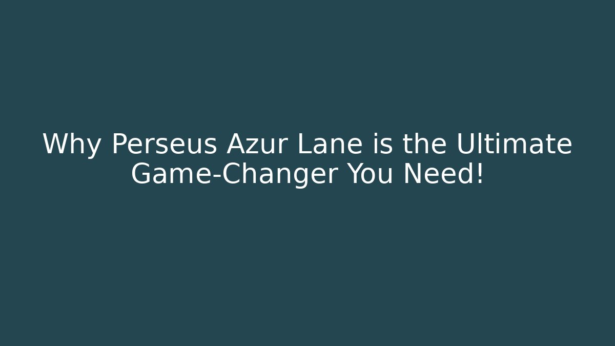 Why Perseus Azur Lane is the Ultimate Game-Changer You Need!