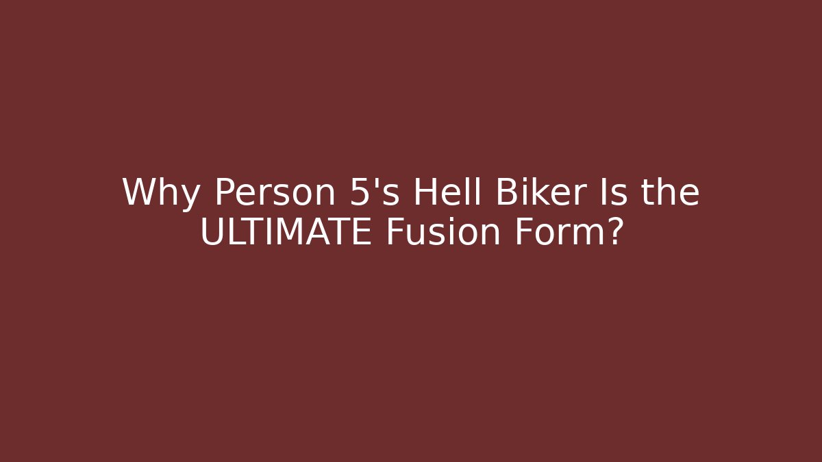 Why Person 5's Hell Biker Is the ULTIMATE Fusion Form?