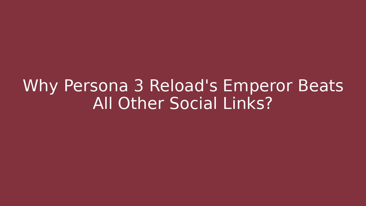 Why Persona 3 Reload’s Emperor Beats All Other Social Links?