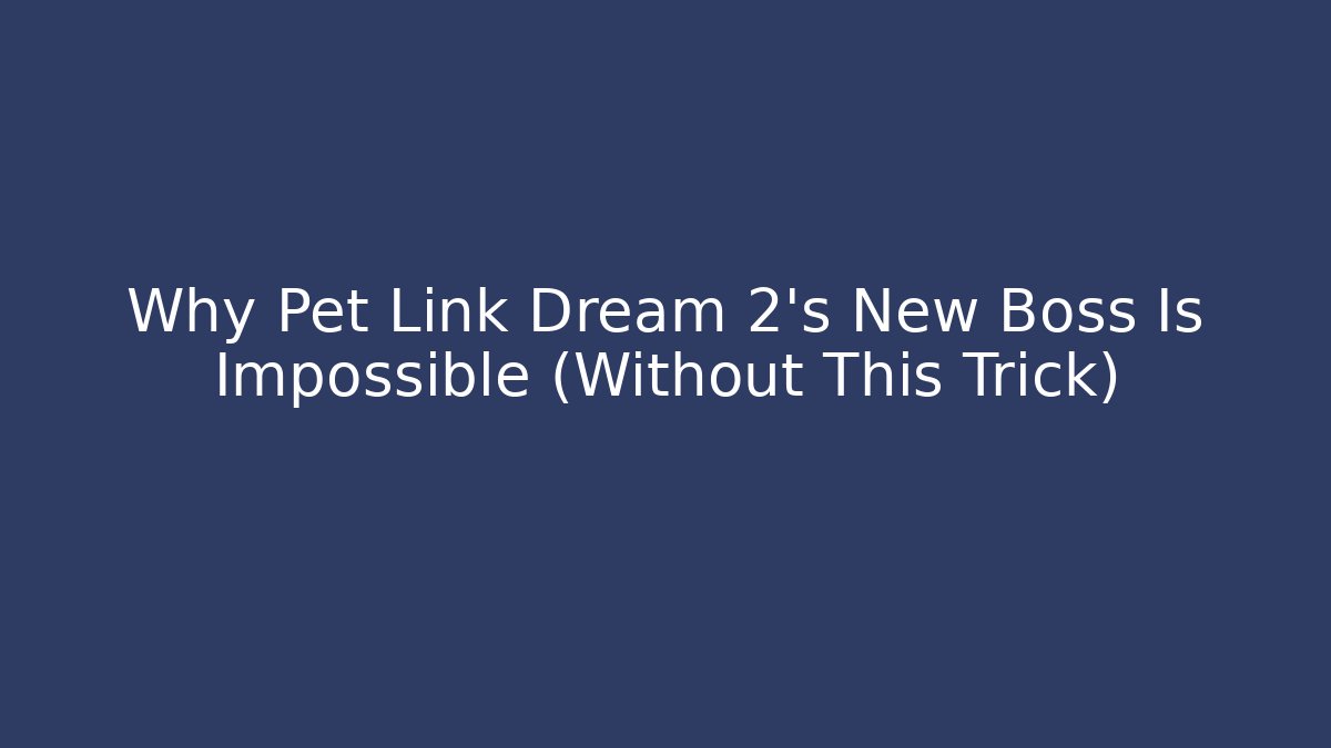 Why Pet Link Dream 2’s New Boss Is Impossible (Without This Trick)