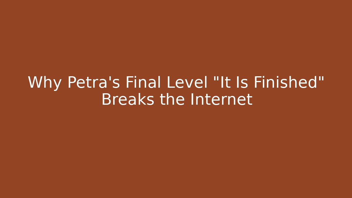 Why Petra’s Final Level “It Is Finished” Breaks the Internet - Create More Assets