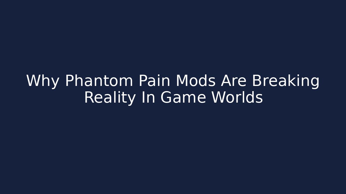 Why Phantom Pain Mods Are Breaking Reality In Game Worlds