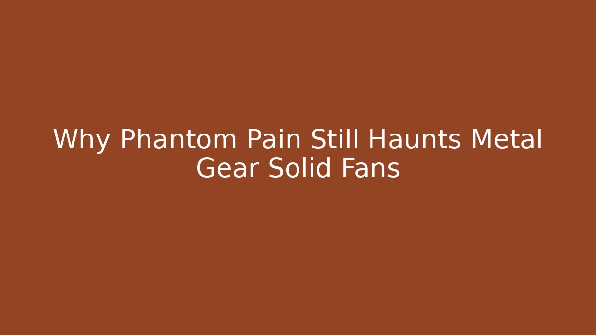 Why Phantom Pain Still Haunts Metal Gear Solid Fans