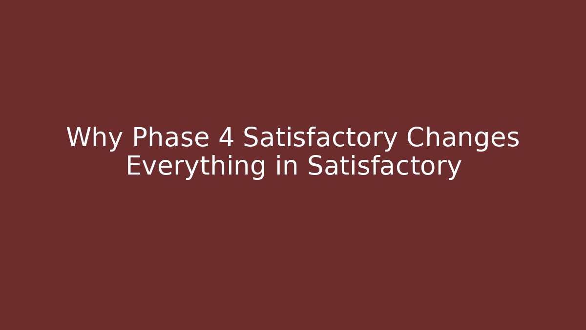 Why Phase 4 Satisfactory Changes Everything in Satisfactory - Create More Assets