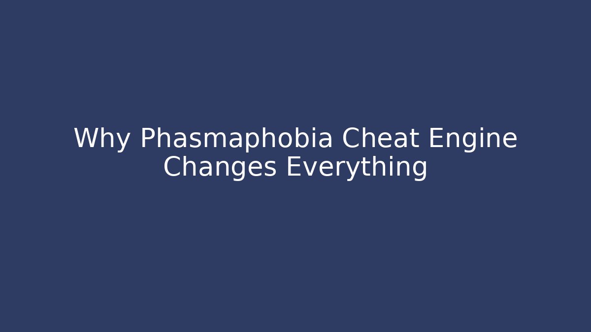 Why Phasmaphobia Cheat Engine Changes Everything - Create More Assets