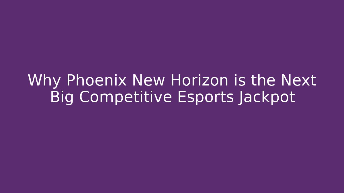 Why Phoenix New Horizon is the Next Big Competitive Esports Jackpot