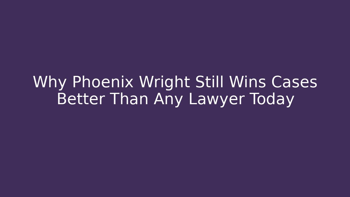 Why Phoenix Wright Still Wins Cases Better Than Any Lawyer Today