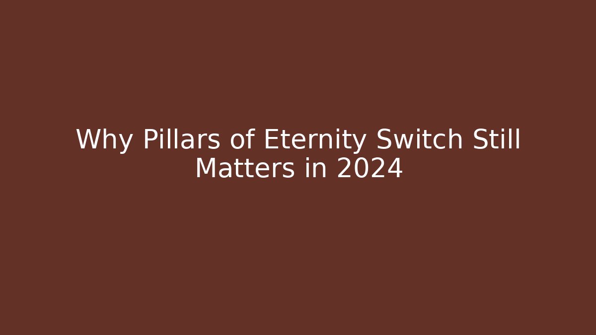 Why Pillars of Eternity Switch Still Matters in 2024