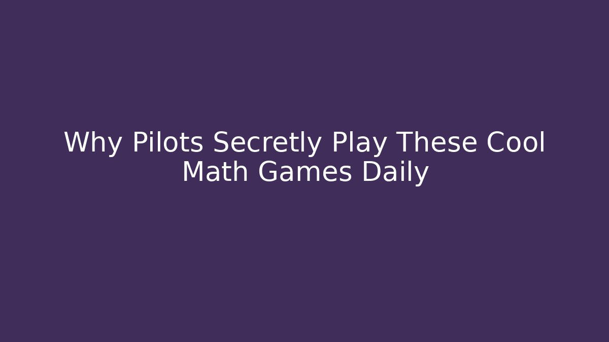 Why Pilots Secretly Play These Cool Math Games Daily - Create More Assets