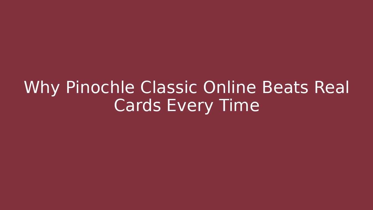 Why Pinochle Classic Online Beats Real Cards Every Time