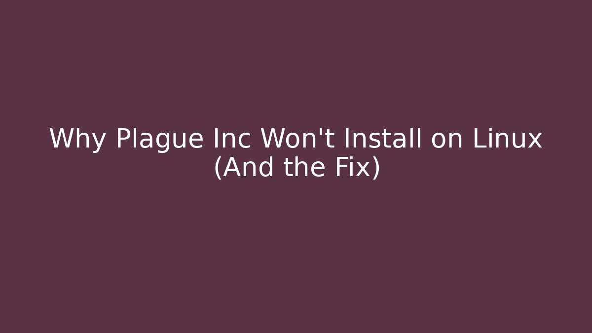 Why Plague Inc Won't Install on Linux (And the Fix)
