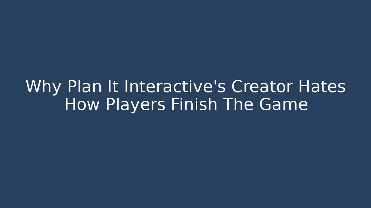 Why Plan It Interactive's Creator Hates How Players Finish The Game