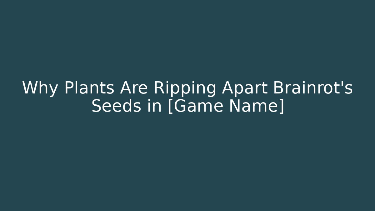 Why Plants Are Ripping Apart Brainrot’s Seeds in [Game Name] - Create More Assets