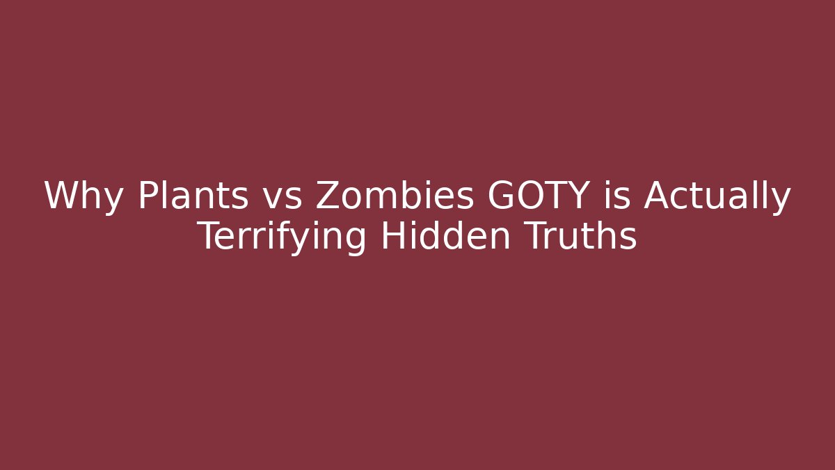 Why Plants vs Zombies GOTY is Actually Terrifying Hidden Truths